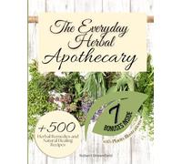 The Everyday Herbal Apothecary: +500 Herbal Remedies and Natural Healing Recipes for Self-Sufficiency and Holistic Wellness. A Comprehensive Guide to ... Every Ailment-Sustainable and Time-Tested.