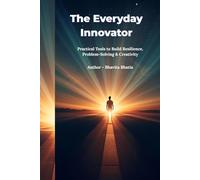 The Everyday Innovator: Practical Tools to Build Resilience, Problem-Solving, and Creativity