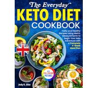 The Everyday Keto Diet Cookbook: Tasty and Healthy Recipes Using Metric Measurements to Begin Your Keto Adventure with a Complete 4-Week Meal Plan | Full Colour Edition
