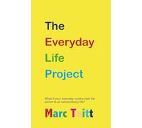 The Everyday Life Project: What if your everyday routine held the secret to an extraordinary life?