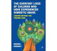 The Everyday Lives of Children Who Have Experienced Domestic Abuse Looking Beyond the Trauma Lens - Brenda Herbert - Policy Press - ebook (ePub) - Livre