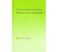 The Everyday Lives Of Sex Workers In The Netherlands, NEW APPROACHES IN SOCIOLOGY: STUDIES IN SOCIAL INEQUALITY, SOCIAL CHANGE, AND SOCIAL JUSTICE Katherine Gregory (Auteur)