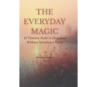 The Everyday Magic: 10 Timeless Paths to Happiness Without Spending a Penny