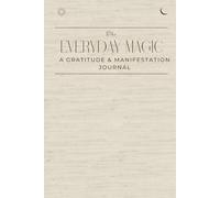 The Everyday Magic: A Gratitude & Manifestation Journal: A Daily Practice of Gratitude, Intentions & Self-Awareness