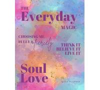 The Everyday Magic: A Vivid Full-Color Undated 12-Month Planner For Manifesting Dreams, Cultivating Self-Love & Living With Intention