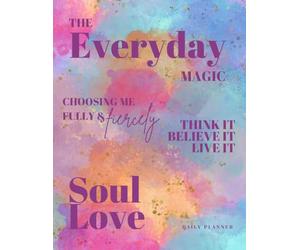 The Everyday Magic: A Vivid Full-Color Undated 12-Month Planner For Manifesting Dreams, Cultivating Self-Love & Living With Intention