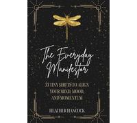 The Everyday Manifestor: 33 Tiny Shifts to Align Your Mind, Mood, and Momentum