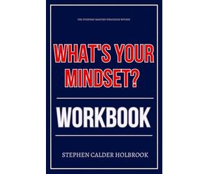 The Everyday Mastery Strategies Within What’s Your Mindset? Workbook: How to Integrate Eric Goodman’s Teachings Into Every Decision You Make