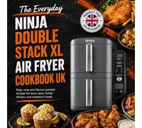 The Everyday Ninja Double Stack XL Air Fryer Cookbook UK: Easy, cosy and flavour-packed recipes for busy days, family dinners and weekend treats