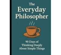 The Everyday Philosopher: 90 Days of Thinking Deeply About Simple Things