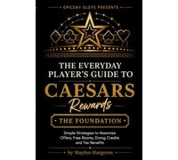 The Everyday Player's Guide To Caesars Rewards: The Foundation: Simple Strategies to Maximize Offers, Free Rooms, Dining Credits, and Tier Benefits