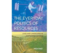The Everyday Politics of Resources: Lives and Landscapes in Northwest Vietnam