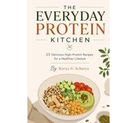 The Everyday Protien Kitchen By Kavya G Acharya: 25 Delicious High-Protein Recipes for a Healthier Lifestyle