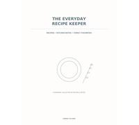 The Everyday Recipe Keeper: A Personal Collection of Favorite Recipes, Kitchen Notes & Family Secrets