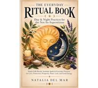 The Everyday Ritual Book: Day & Night Practices for the Not-So-Superstitious Simple Folk Rituals, Symbolic Spells & Everyday Practices for Love, Protection, Prosperity, Peace, Luck