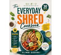 The Everyday Shred Cookbook: Simple High-Protein, Low-Calorie Recipes and a 30-Day Meal Plan to Burn Fat, Build Lean Muscle, and Fuel Your Body Every Day