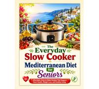 The Everyday Slow Cooker Mediterranean Diet for Seniors: Affordable, Easy-to-Make Recipes That Support Heart Health, Weight Loss, and Healthy Living