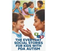 The Everyday Social Stories for Kids with PDA Autism: Fun and Practical Stories to Understand Emotions, Daily Routines, and Challenges