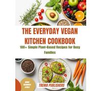 THE EVERYDAY VEGAN KITCHEN COOKBOOK: 100+ Simple Plant-Based Recipes for Busy Families