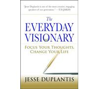 The Everyday Visionary: Focus Your Thoughts, Change Your Life
