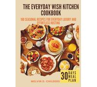 The Everyday Wish Kitchen Cookbook: 100 Seasonal Recipes for Everyday Luxury and Effortless Hosting