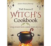 The Everyday Witch's Cookbook: Natural Witchcraft Recipes & Remedies for Body, Mind & Soul