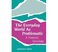 The Everyday World As Problematic: A Feminist Sociology
