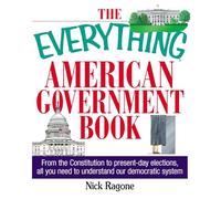 The Everything American Government Book: From the Constitution to Present-Day Elections, All You Need to Understand Our Democratic System
