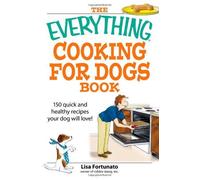 The Everything Cooking for Dogs Book: 100 quick and easy healthy recipes your dog will bark for!