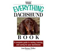 The Everything Daschund Book: A Complete Guide To Raising, Training, And Caring For Your Daschund