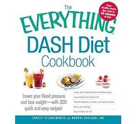 The Everything Dash Diet Cookbook: Lower Your Blood Pressure And Lose Weight - With 300 Quick And Easy Recipes! Lower Your Blood Pressure Without Drug