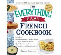 The Everything Easy French Cookbook: Includes Boeuf Bourguignon, Crepes Suzette, Croque-Monsieur Maison, Quiche Lorraine, Mousse au Chocolat...and Hundreds More!