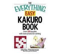 The Everything Easy Kakuro Book : Over 200 Puzzles With Instructions For Solving Everything : Sports And Hobbies