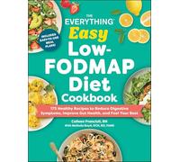 The Everything Easy Low-FODMAP Diet Cookbook: 175 Healthy Recipes to Reduce Digestive Symptoms, Improve Gut Health, and Feel Your Best