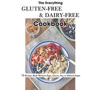 The Everything Gluten-Free & Dairy-Free Cookbook: 75 Recipes Made Without Eggs, Gluten, Soy, Or Refined Sugar