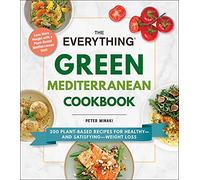 The Everything Green Mediterranean Cookbook: 200 Plant-Based Recipes for Healthy-and Satisfying-Weight Loss