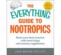 The Everything Guide To Nootropics: Boost Your Brain Function with Smart Drugs and Memory Supplements