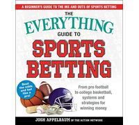 The Everything Guide to Sports Betting: From Pro Football to College Basketball, Systems and Strategies for Winning Money