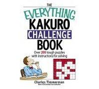 The Everything Kakuro Challenge Book : Over 200 Brain-Teasing Puzzles With Instruction For Solving Everything : Sports And Hobbies