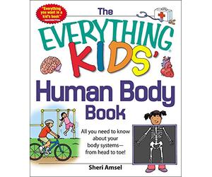 The Everything KIDS' Human Body Book: All You Need to Know About Your Body Systems - From Head to Toe!