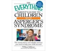 The Everything Parent's Guide to Children with Asperger's Syndrome: The Sound Advice and Reliable Answers You Need to Help Your Child Succeed Stillman, William (Auteur)