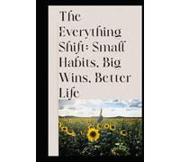 The Everything Shift: Small Habits, Big Wins, Better Life