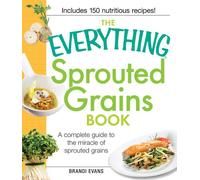 The Everything Sprouted Grains Book: A Complete Guide to the Miracle of Sprouted Grains (Everything Series)