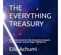 THE EVERYTHING TREASURY: 50 Big Adventures for Kids About Brave Dragons, Talking Snacks, and the Magic of Being You.