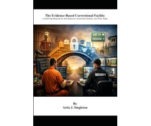 The Evidence-Based Correctional Facility: A Leadership Blueprint for Risk Reduction, Institutional Stability, and Public Safety