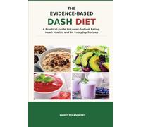 The Evidence-Based DASH Diet: A Practical Guide to Lower-Sodium Eating, Heart Health, and 64 Everyday Recipes
