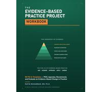 The Evidence-Based Practice Project Workbook: 58 Fill-In Templates - PICO, Appraise, Recommend, and Evaluate an Evidence-Based Change in Practice