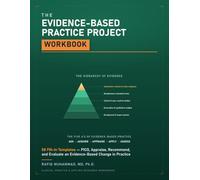 The Evidence-Based Practice Project Workbook: 58 Fill-In Templates - PICO, Appraise, Recommend, and Evaluate an Evidence-Based Change in Practice