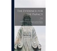 The Evidence for the Papacy As Derived From the Holy Scriptures and From Primitive Antiquity With an Introductory Epistle - Colin 18191892 Lindsay - Creat Colin 18191892 LindsayColin 18191892 Lindsay 