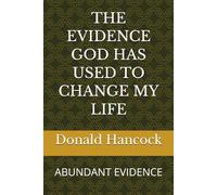 THE EVIDENCE GOD HAS USED TO CHANGE MY LIFE: ABUNDANT EVIDENCE